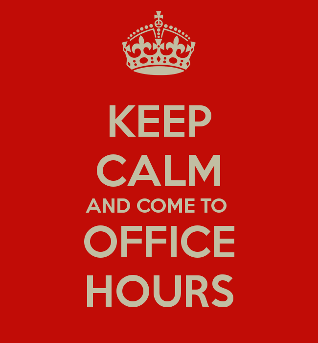 Keep calm. My Virtual Office Hours are, Monday through Friday 8:00 A.M to 9:00 A.M and 2:00 P.M to 3:00 P.M